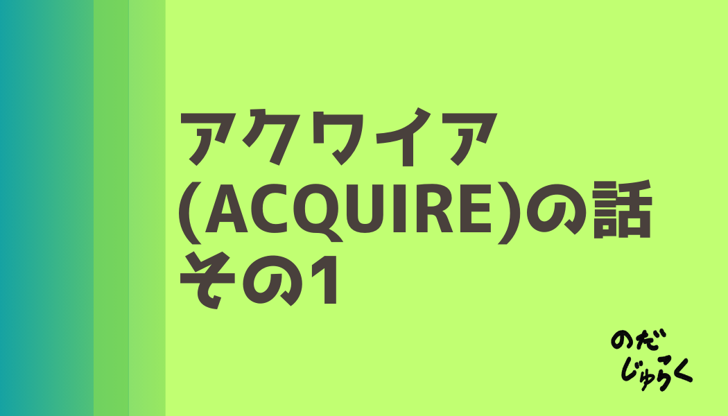 アクワイア(ACQUIRE)の話 その1_アイキャッチ